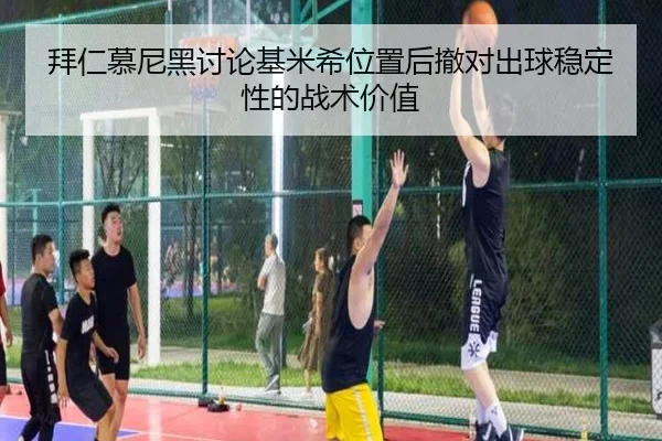 拜仁慕尼黑讨论基米希位置后撤对出球稳定性的战术价值
