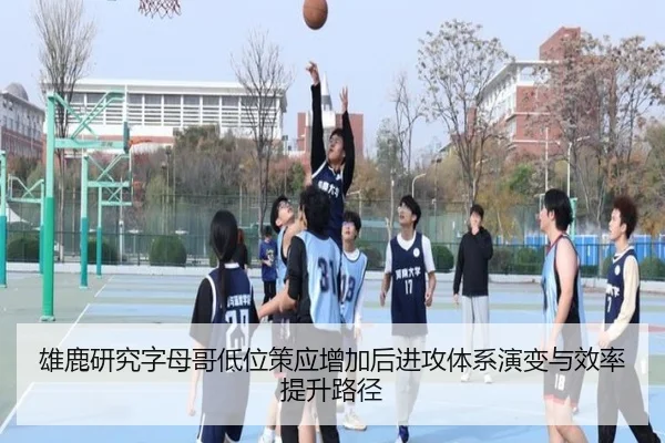 雄鹿研究字母哥低位策应增加后进攻体系演变与效率提升路径