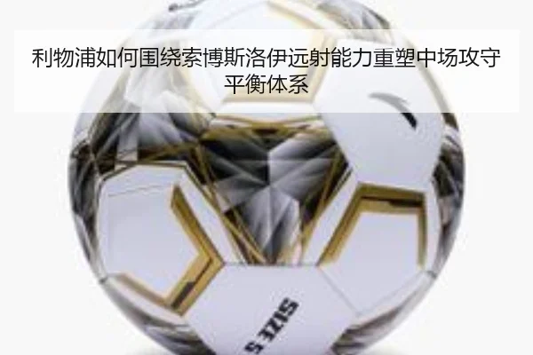 利物浦如何围绕索博斯洛伊远射能力重塑中场攻守平衡体系
